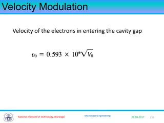 150National Institute of Technology, Warangal 29-08-2017
Microwave Engineering
Velocity Modulation
Velocity of the electrons in entering the cavity gap
 