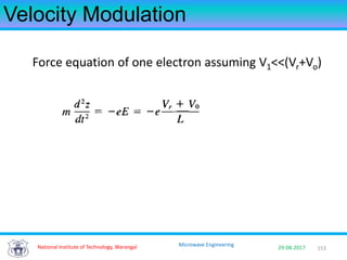 153National Institute of Technology, Warangal 29-08-2017
Microwave Engineering
Velocity Modulation
Force equation of one electron assuming V1<<(Vr+Vo)
 
