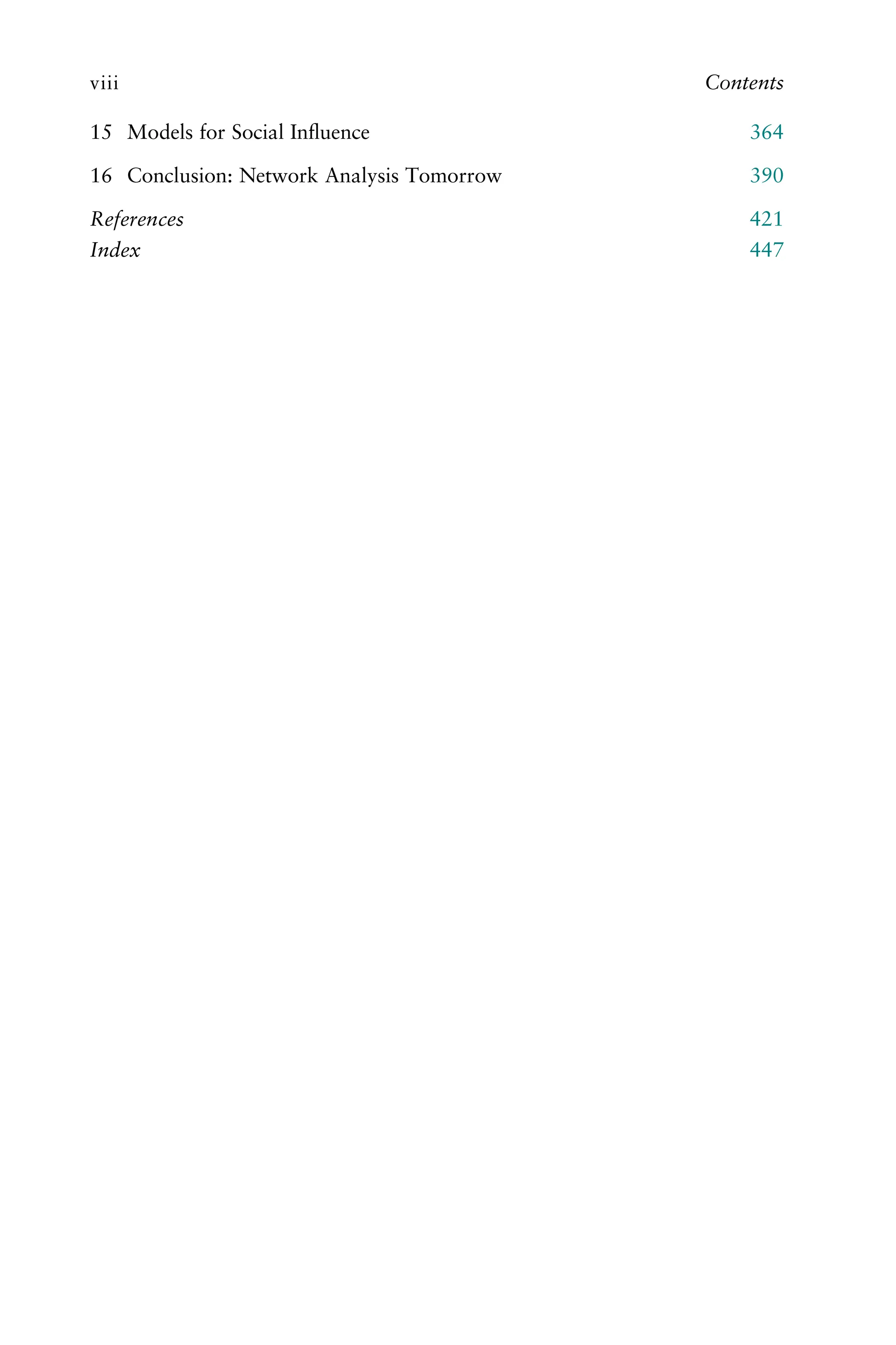 15 Models for Social Inﬂuence 364
16 Conclusion: Network Analysis Tomorrow 390
References 421
Index 447
viii Contents
 