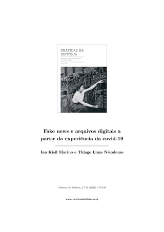 Fake news e arquivos digitais a
partir da experiência da covid-19
Ian Kisil Marino e Thiago Lima Nicodemo
Práticas da História, n.º 14 (2022): 117-149
www.praticasdahistoria.pt
 