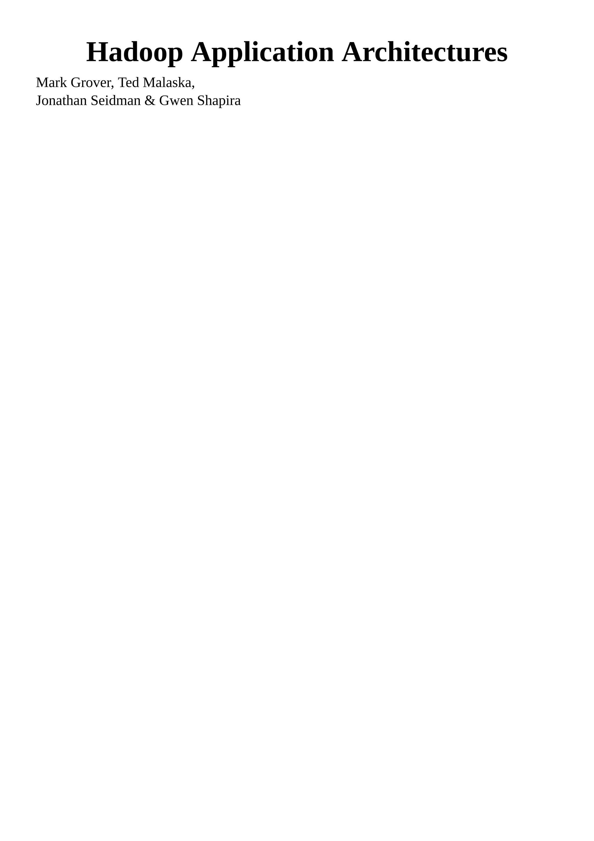 Hadoop Application Architectures
Mark Grover, Ted Malaska,
Jonathan Seidman & Gwen Shapira
 