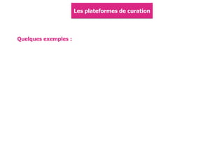 Les plateformes de curation
Quelques exemples :
 