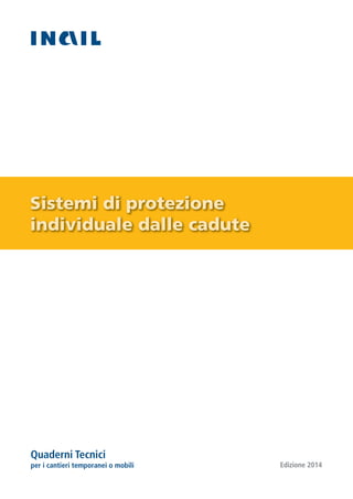Edizione 2014
Quaderni Tecnici
per i cantieri temporanei o mobili
Sistemi di protezione
individuale dalle cadute
 