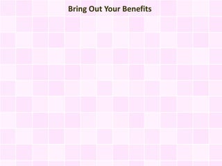 Bring Out Your Benefits
 