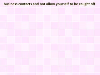 business contacts and not allow yourself to be caught off
 
