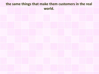 the same things that make them customers in the real
                       world.
 