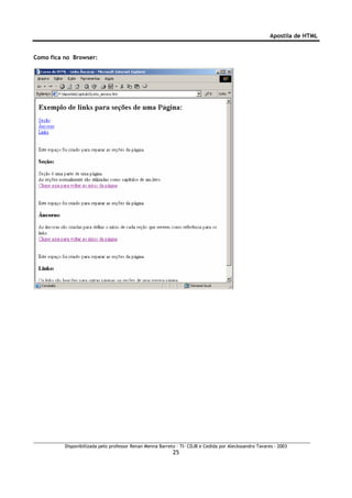 Apostila de HTML


Como fica no Browser:




          Disponibilizada pelo professor Renan Menna Barreto – TI- CDJB e Cedida por Aleckssandro Tavares - 2003
                                                           25
 