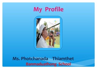 Ms. Photchanada Thiamthet
Banmaduathong School
My Profile
 