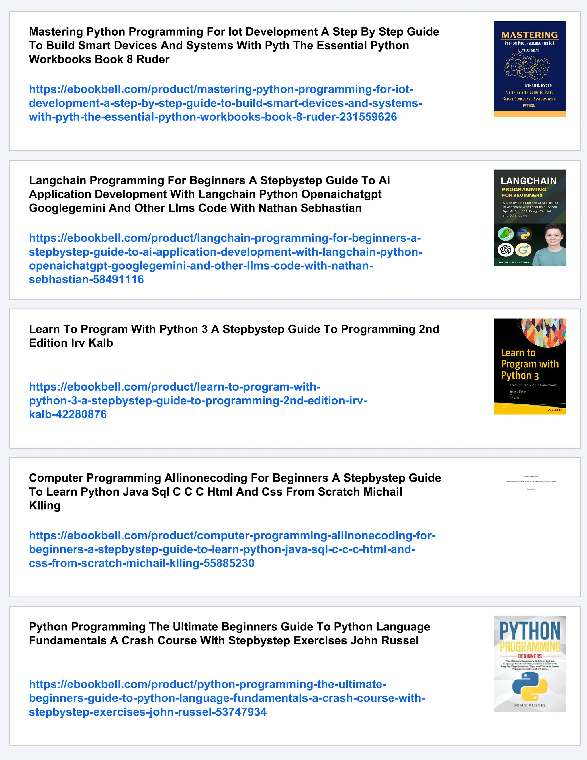Mastering Python Programming For Iot Development A Step By Step Guide To Build Smart Devices And Systems With Pyth The Essential Python Workbooks Book 8 Ruder https://ebookbell.com/product/mastering-python-programming-for-iot- development-a-step-by-step-guide-to-build-smart-devices-and-systems- with-pyth-the-essential-python-workbooks-book-8-ruder-231559626 Langchain Programming For Beginners A Stepbystep Guide To Ai Application Development With Langchain Python Openaichatgpt Googlegemini And Other Llms Code With Nathan Sebhastian https://ebookbell.com/product/langchain-programming-for-beginners-a- stepbystep-guide-to-ai-application-development-with-langchain-python- openaichatgpt-googlegemini-and-other-llms-code-with-nathan- sebhastian-58491116 Learn To Program With Python 3 A Stepbystep Guide To Programming 2nd Edition Irv Kalb https://ebookbell.com/product/learn-to-program-with- python-3-a-stepbystep-guide-to-programming-2nd-edition-irv- kalb-42280876 Computer Programming Allinonecoding For Beginners A Stepbystep Guide To Learn Python Java Sql C C C Html And Css From Scratch Michail Klling https://ebookbell.com/product/computer-programming-allinonecoding-for- beginners-a-stepbystep-guide-to-learn-python-java-sql-c-c-c-html-and- css-from-scratch-michail-klling-55885230 Python Programming The Ultimate Beginners Guide To Python Language Fundamentals A Crash Course With Stepbystep Exercises John Russel https://ebookbell.com/product/python-programming-the-ultimate- beginners-guide-to-python-language-fundamentals-a-crash-course-with- stepbystep-exercises-john-russel-53747934 