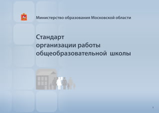Стандарт
организации работы
общеобразовательной школы
Министерство образования Московской области
1
 
