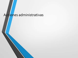Acciones administrativas
 