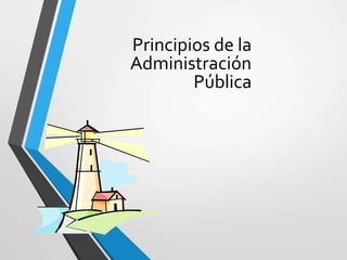 Principios de la
Administración
Pública
 