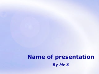 Name of presentation
       By Mr X
                 Page 1
 