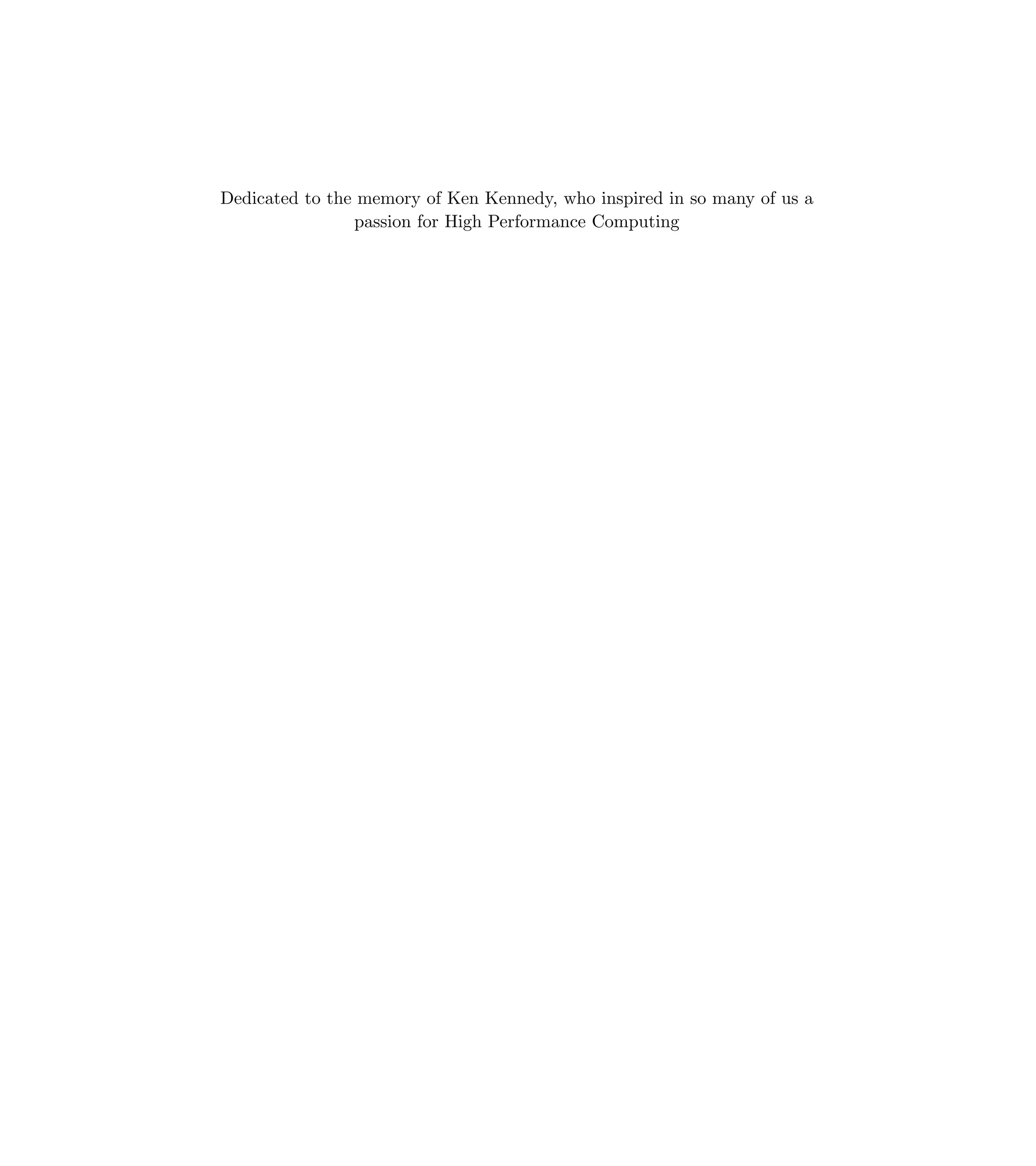 Dedicated to the memory of Ken Kennedy, who inspired in so many of us a
passion for High Performance Computing
 
