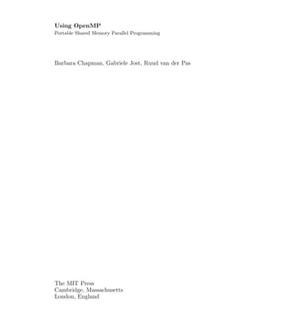 Using OpenMP
Portable Shared Memory Parallel Programming
Barbara Chapman, Gabriele Jost, Ruud van der Pas
The MIT Press
Cambridge, Massachusetts
London, England
 