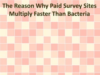The Reason Why Paid Survey Sites
  Multiply Faster Than Bacteria
 