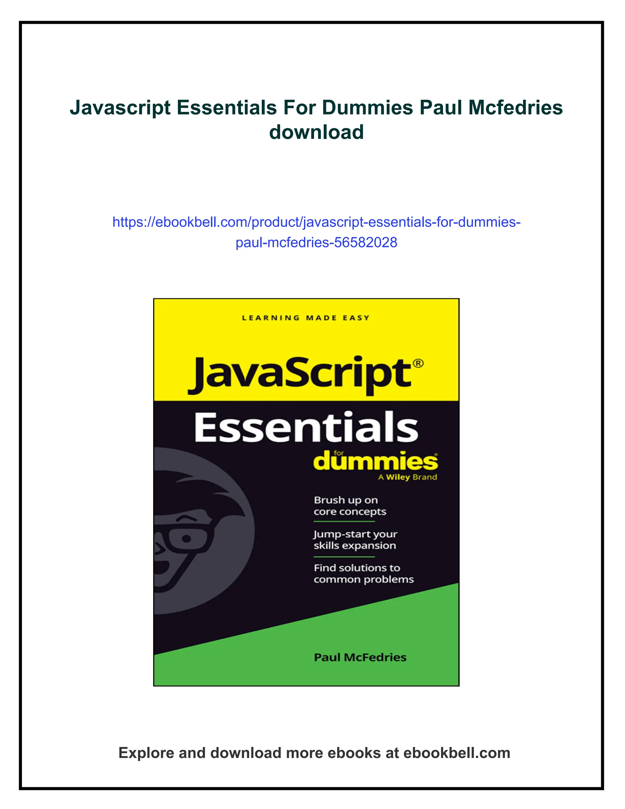 Javascript Essentials For Dummies Paul Mcfedries
download
https://ebookbell.com/product/javascript-essentials-for-dummies-
paul-mcfedries-56582028
Explore and download more ebooks at ebookbell.com
 