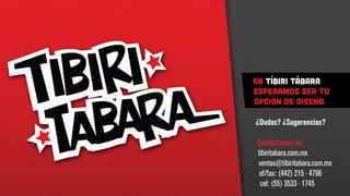 En tíbiri Tábara
esperamos ser tu
opción de diseño.
¿Dudas? ¿Sugerencias?
Contáctanos en:
tibiritabara.com.mx
ventas@tibiritabara.com.mx
of/fax: (442) 215 · 4796
cel: (55) 3533 · 1745
 