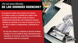¿Por qué somos diferentes
de las grandes agencias?
En las agencias creativas (como nosotros) nos centramos
en el trabajo en equipo y la creatividad para competir contra
las agencias más grandes. Nuestro equipo de trabajo es
cuidadosamente seleccionado y está compuesto por personas
talentosas que sobresalen en sus áreas de experiencia con el fin
de ir hacia un objetivo: la implementación y satisfacción de tu
proyecto. 
Por esta razón, estamos en condiciones de ofrecerte excelentes
resultados en un corto período de tiempo. Ofreciéndote precios
competitivos, sin burocracia, siendo eficaces en tus desarrollos y
manteniéndonos dentro de tu presupuesto.
 