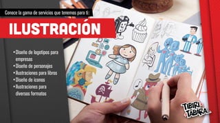 Ilustración
Conoce la gama de servicios que tenemos para ti:
•	Diseño de logotipos para
empresas
•	Diseño de personajes
•	Ilustraciones para libros
•	Diseño de iconos
•	Ilustraciones para
diversos formatos
 