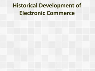 Historical Development of
  Electronic Commerce
 