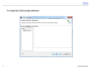 33 © 2012 IBM Corporation
11) Install the CICS bundle definition
 