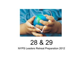 28 & 29
NYPS Leaders Retreat Preparation 2012
 
