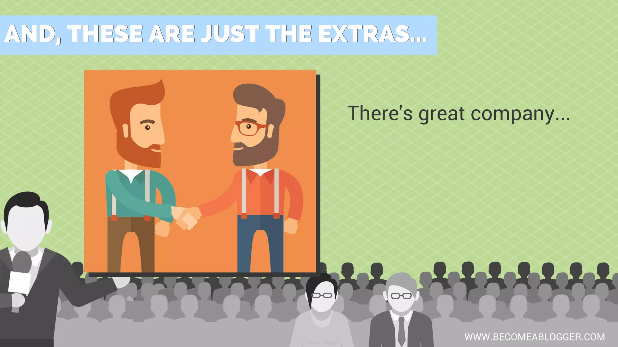 AND, THESE ARE JUST THE EXTRAS...AND, THESE ARE JUST THE EXTRAS...
WWW.BECOMEABLOGGER.COM
There's great company...