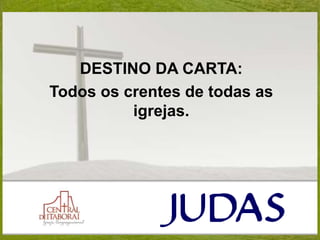 DESTINO DA CARTA:
Todos os crentes de todas as
igrejas.
 