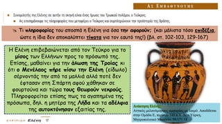  Τι πληροφορίες του αποσπά η Ελένη για όσα την αφορούν; (και μάλιστα τόσο επιδέξια,
ώστε η ίδια δεν αποκαλύπτει τίποτα για τον εαυτό της!) (βλ. στ. 102-103, 129-167)
Η Ελένη επιβεβαιώνεται από τον Τεύκρο για το
μίσος των Ελλήνων προς το πρόσωπό της.
Επίσης, μαθαίνει για την άλωση της Τροίας κι
ότι ο Μενέλαος πήρε πίσω την Ελένη (είδωλο)
σέρνοντάς την από τα μαλλιά αλλά ποτέ δεν
έφτασαν στη Σπάρτη αφού χάθηκαν σε
φουρτούνα και τώρα τους θεωρούν νεκρούς.
Πληροφορείται επίσης πως τα αγαπημένα της
πρόσωπα, δηλ. η μητέρα της Λήδα και τα αδέλφια
της αυτοκτόνησαν εξαιτίας της.
Ανάκτηση Ελένης.
Αττικός μελανόμορφος αμφορέας με λαιμό. Αποδίδεται
στην Ομάδα Ε, περίπου 540 π.Χ. Νέα Υόρκη,
Μητροπολιτικό Μουσείο, 56.171.18
 