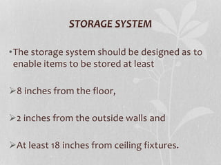 STORAGE SYSTEM
•The storage system should be designed as to
enable items to be stored at least
8 inches from the floor,
2 inches from the outside walls and
At least 18 inches from ceiling fixtures.
 
