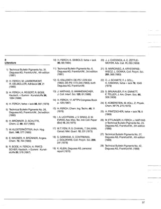 8 20) J. J. CHESSICK,A. C. ZETTLE-
Literature 90,88 (1984) MOYER,Adv. Cat. 11,263(1959)
10) H. FERCH,K. SEIBOLD,farbe +lack
1) Technical Bulletin PigmentsNo. 31, 11) Technical Bulletin PigmentsNo. 6
7 21) B. MARCINIEC,A. KRYSTAFKIE-
DegussaAG, Frankfurt/M.,3rd edition
(1981) 261,366 (1983)
WIECZ, L. DOMKA,Coll. Polym. Sci.
DegussaAG, FrankfurVM.,4th edition
(1981)
2) H. FERCH, M. LAMBERMONT, 12) G. KALLRATH:DE-PS 1.229.504 22) 0.J. SCHMITZ, F.J. SELL,
R. OELMULLER,Adhasion 29,21
(1985) DegussaAG, FrankfurUM. (1979)
(1962), DE-PS 1.172.245 (1963),both K. HAMANN,farbe + lack 79,1049
H. FERCH,A. REISERT, R. BODE,
Kautsch.+Gummi. Kunststoffe39,
1084(1986)
H. FERCH, farbe + lack 85,651 (1979)
Technical Bulletin Pigments No.26,
DegussaAG, FrankfurVM.,3rd edition
(1980)
H. BRUNNER,D. SCHUTTE,
Chem.-Z. 89,437 (1965)
W. KLOSTERKOlTER,Arch. Hyg.
Bakt. 149, 577(1965)
E.WAGNER, H. BRUNNER,Angew.
Chem. 72,744 (1960)
R. BODE, H. FERCH,H. FRATZ-
SCHER,Kautsch.+Gummi .Kunst-
stoffe20,578 (1967)
13) J. MATHIAS,G.WANNEMACHER,
J. Coll. Interf. Sci. 125,61(1988)
14) H. FERCH,17.AFTPVCongressBook
p. 128(1987)
15) H. FERCH,Chem. Ing.Techn.48,11
(1976)
16) I.A. LICHTMAN,J.V. SINKA, D.W.
EVANS,Ass.Mex.Tec. Ind.Cell. Paper
(Bol)15,26 (1975)
17) W.T.YENI, R. S.CHAHAL,T.SALMAN,
Canad.Met. Quart. 12,231 (1973)
18) S. GARHSVA, S.CONTRERAS,
J. GOLDFARB,Coll. Polym.Sci. 256,
241 (1978)
19) K. KLEIN, DegussaAG, personal
report (1970)
23) S. BRUNAUER, P
. H. EMMETT,
E.TELLER, J. Am. Chem. SOC.
60,
309 (1938)
24) E. KOBERSTEIN,M.VOLL, Z. Physik.
Chem. NF71,275 (1970)
25) H. FRATZSCHER,farbe + lack 75,6
(1969)
26) M.ETTLINGER,H. FERCH,J. MATHIAS
inTechnicalBulletin PigmentsNo.23,
DegussaAG, Frankfurt/M., 5th edition
(1986)
27) TechnicalBulletin PigmentsNo.27,
DegussaAG, Frankfurt/M.,4th edition
(1989)
28) Technical Bulletin PigmentsNo.42,
DegussaAG, FrankfurVM.(1968)
37
 