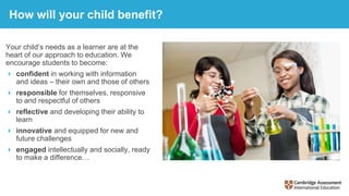 How will your child benefit?
Your child’s needs as a learner are at the
heart of our approach to education. We
encourage s...