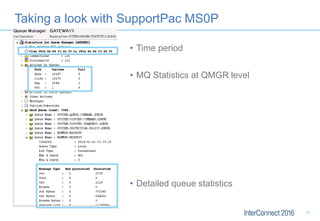 Taking a look with SupportPac MS0P
• Time period
• MQ Statistics at QMGR level
• Detailed queue statistics
17
 
