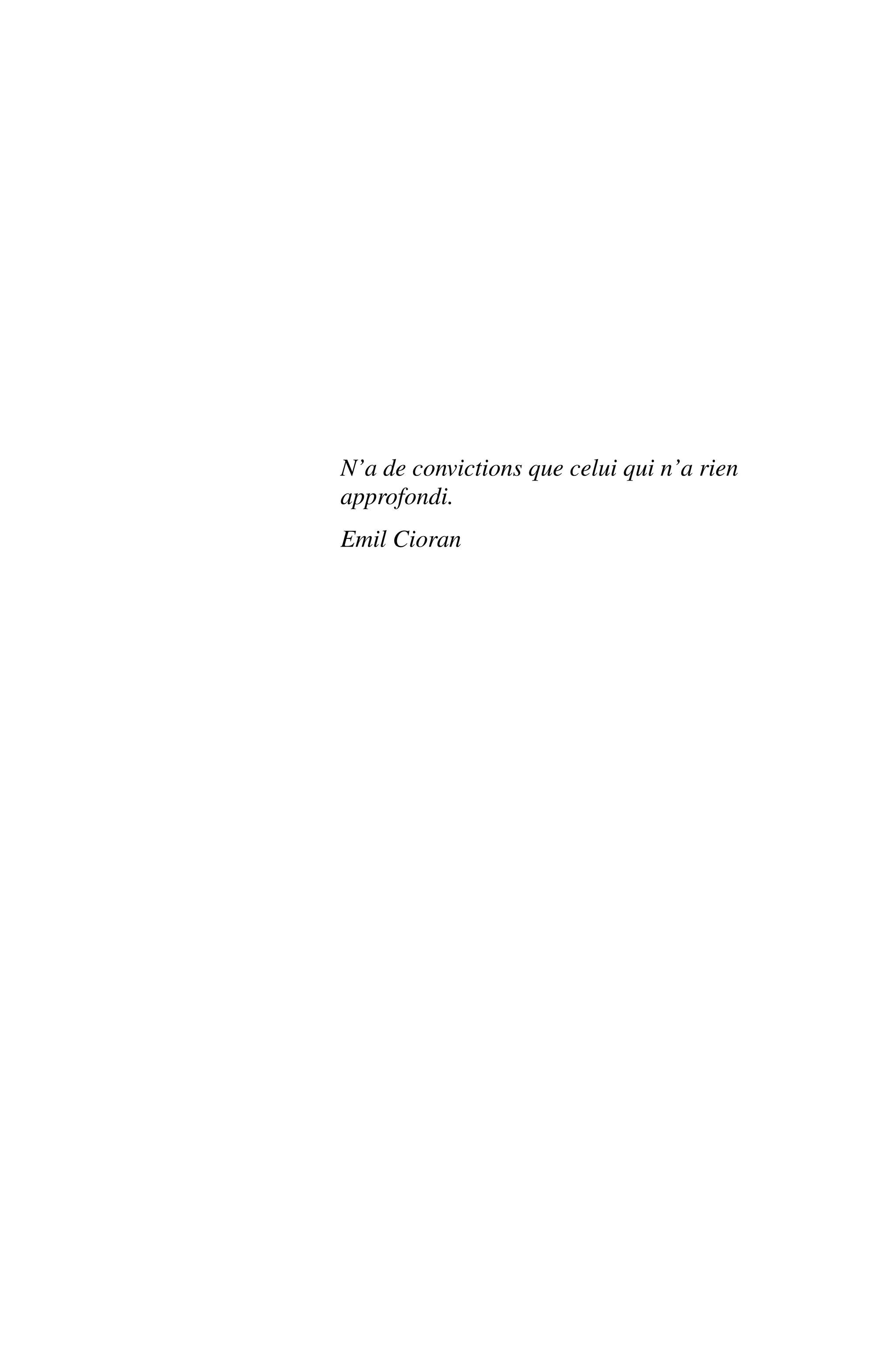 N’a de convictions que celui qui n’a rien
approfondi.
Emil Cioran
 