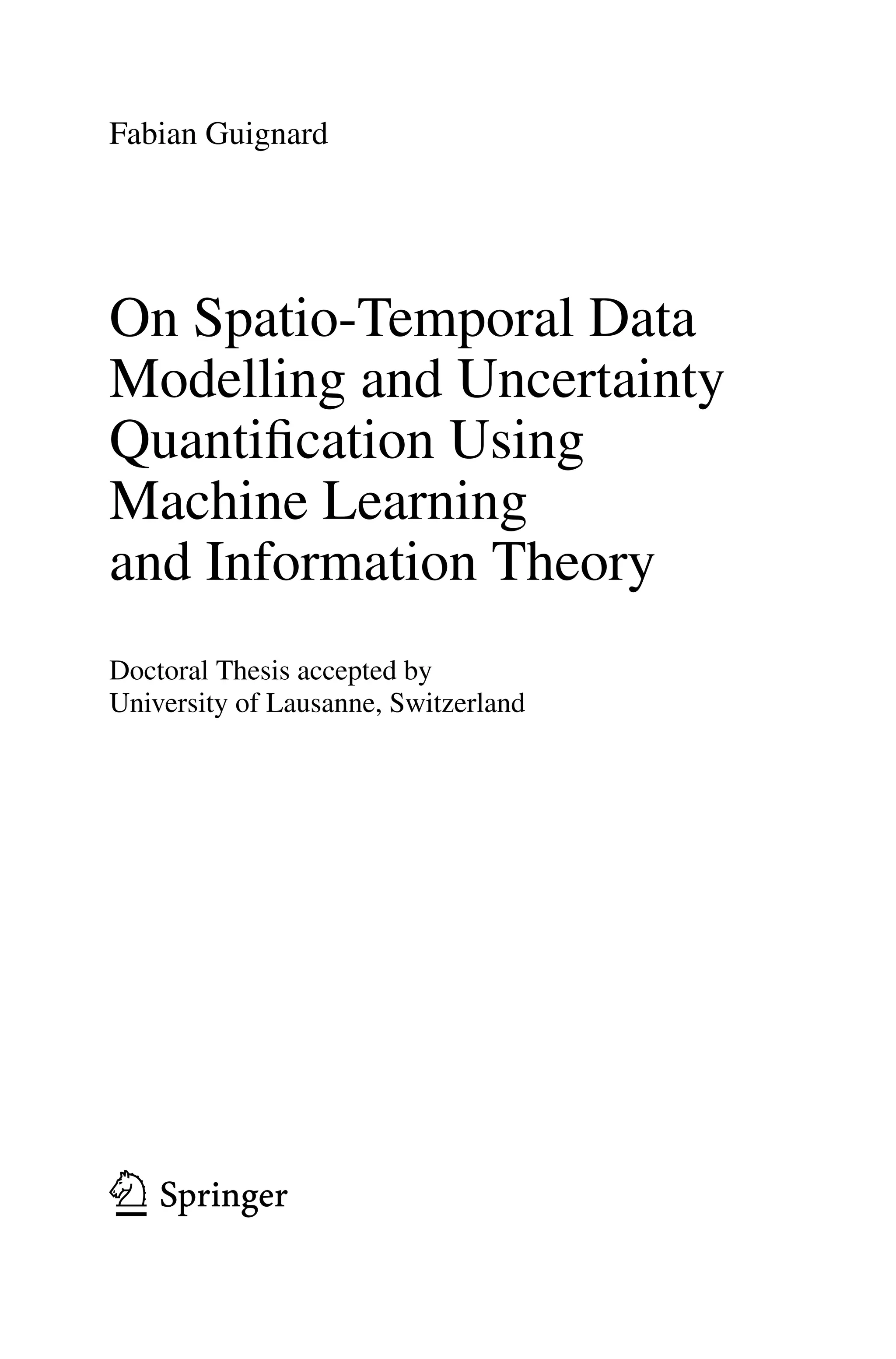 Fabian Guignard
On Spatio-Temporal Data
Modelling and Uncertainty
Quantification Using
Machine Learning
and Information Theory
Doctoral Thesis accepted by
University of Lausanne, Switzerland
 