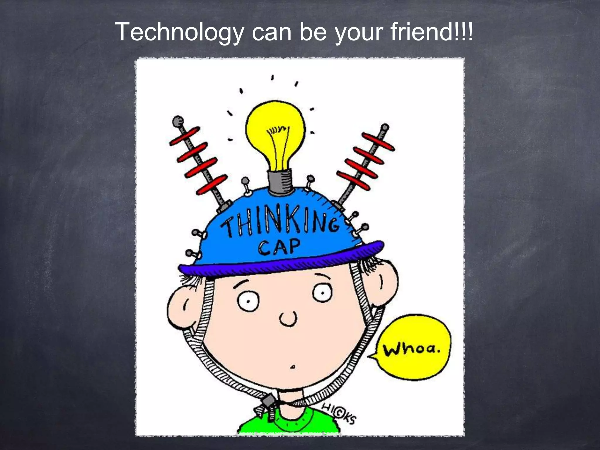 Technology can be your friend!!!
 