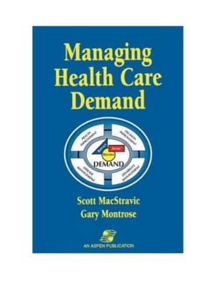 Managing Healthcare Demand, Montrose & MacStravic, Aspen Publications, 1998