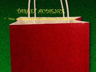 TARGET AUDIENCE
 They are targeting the whole family in urban area.
 