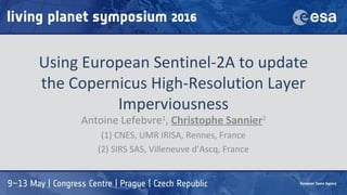 Using European Sentinel-2A to update
the Copernicus High-Resolution Layer
Imperviousness
Antoine Lefebvre1
, Christophe Sannier2
(1) CNES, UMR IRISA, Rennes, France
(2) SIRS SAS, Villeneuve d’Ascq, France
 