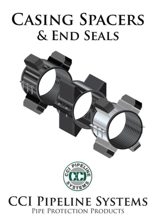 Casing Spacers
& End Seals
CCI Pipeline Systems
Pipe Protection Products
 