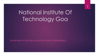 1

National Institute Of
Technology Goa

DEPARTMENT OF ELECTRICAL AND ELECTRONICS ENGINEERING

 