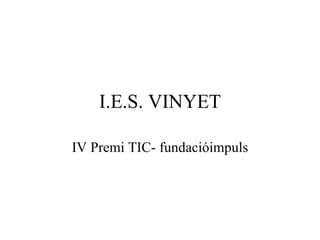 I.E.S. VINYET IV Premi TIC- fundacióimpuls 