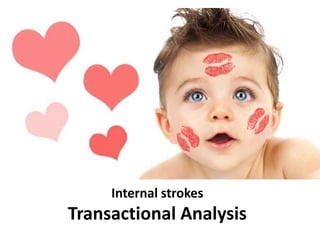 Internal strokes
Transactional Analysis
 