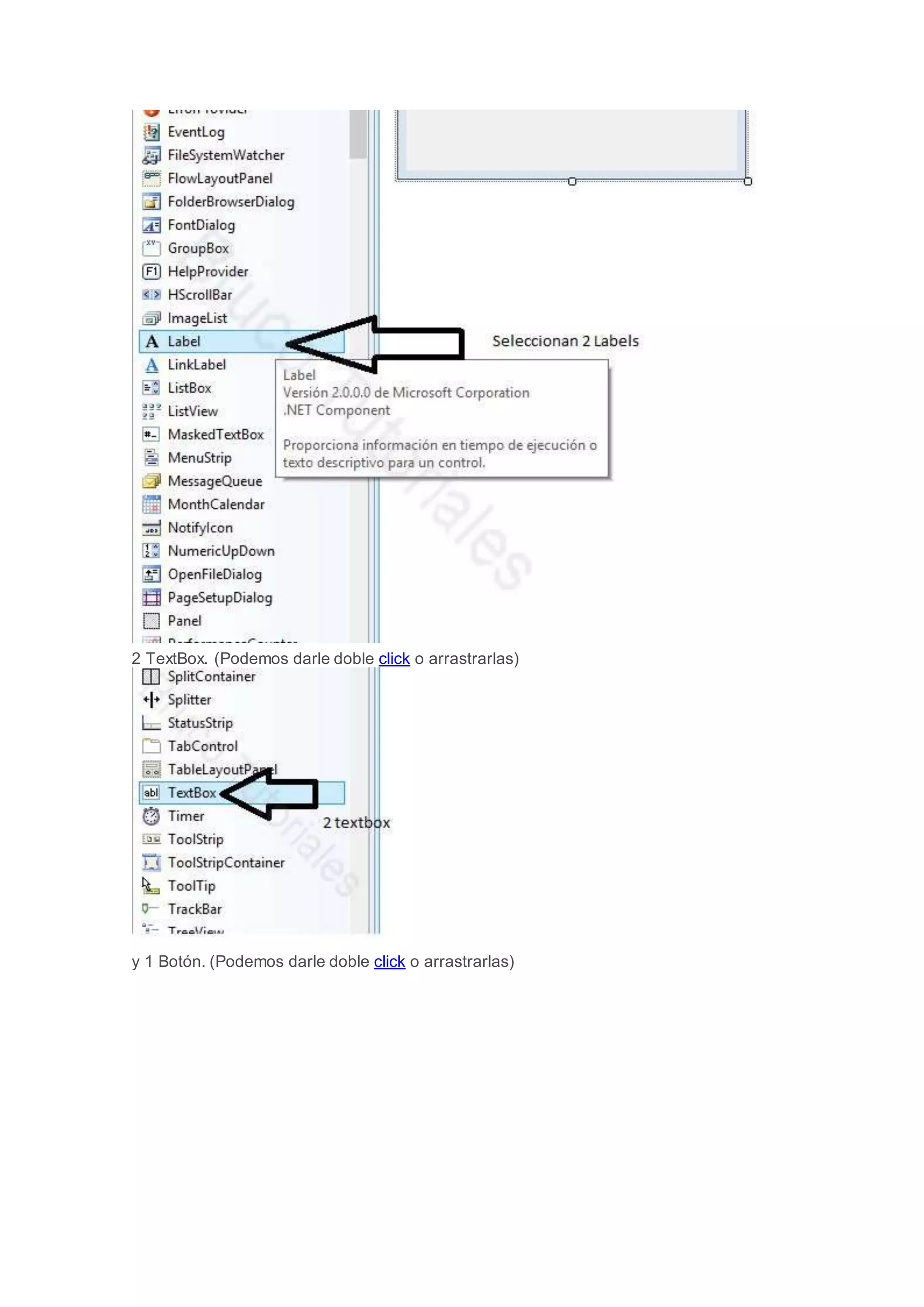 2 TextBox. (Podemos darle doble click o arrastrarlas)
y 1 Botón. (Podemos darle doble click o arrastrarlas)
 