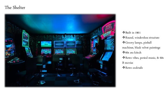 The Shelter
❖Built in 1961
❖Round, windowless structure
❖Groovy lamps, pinball
machines, black velvet paintings
❖60s era kitsch
❖Retro vibes, period music, & 60s
B movies
❖Retro cocktails
 