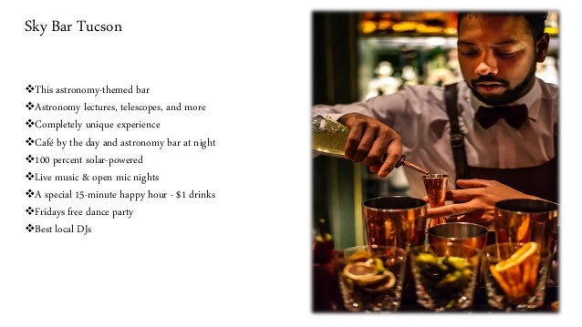 Sky Bar Tucson
❖This astronomy-themed bar
❖Astronomy lectures, telescopes, and more
❖Completely unique experience
❖Café by the day and astronomy bar at night
❖100 percent solar-powered
❖Live music & open mic nights
❖A special 15-minute happy hour - $1 drinks
❖Fridays free dance party
❖Best local DJs
 