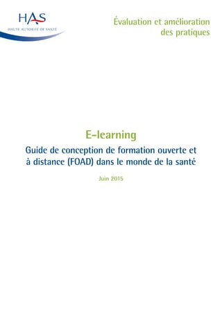 Évaluation et amélioration
des pratiques
E-learning
Guide de conception de formation ouverte et
à distance (FOAD) dans le monde de la santé
Juin 2015
 