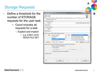 Storage Requests
• Define a threshold for the
number of STORAGE
requests for the user task
• Count includes all
requests for a task
– Explicit and Implicit
• e.g. EXEC CICS
READ FILE SET
22
 