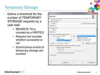 Temporary Storage
• Define a threshold for the
number of TEMPORARY
STORAGE requests by a
user task
• REWRITE TS is
counted as a WRITEQ
• Request are counted
whether successful or
not
• Synchronous events to
temporary storage are
counted
32
 